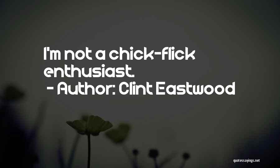 Clint Eastwood Quotes: I'm Not A Chick-flick Enthusiast.