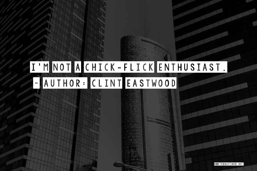 Clint Eastwood Quotes: I'm Not A Chick-flick Enthusiast.