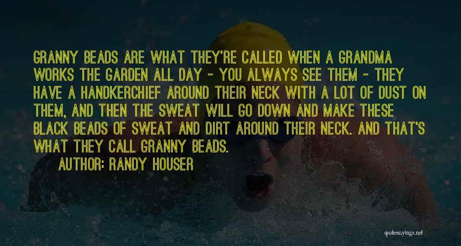 Randy Houser Quotes: Granny Beads Are What They're Called When A Grandma Works The Garden All Day - You Always See Them -