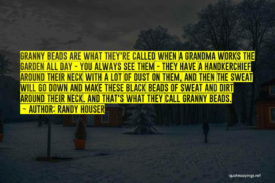 Randy Houser Quotes: Granny Beads Are What They're Called When A Grandma Works The Garden All Day - You Always See Them -