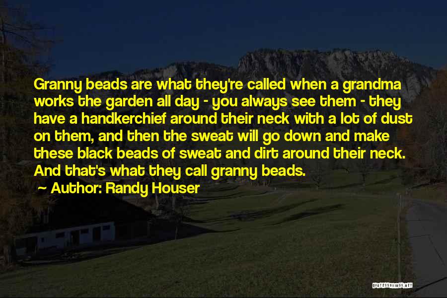 Randy Houser Quotes: Granny Beads Are What They're Called When A Grandma Works The Garden All Day - You Always See Them -