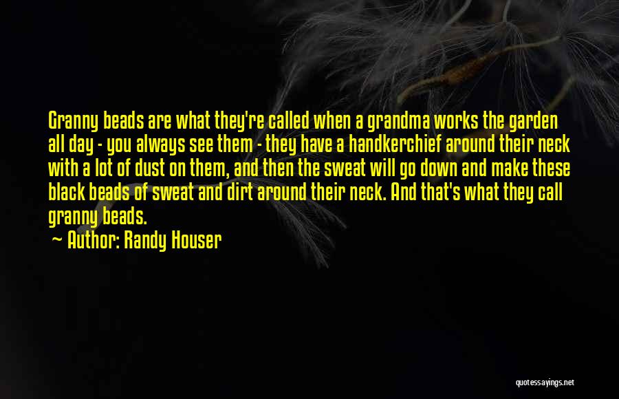 Randy Houser Quotes: Granny Beads Are What They're Called When A Grandma Works The Garden All Day - You Always See Them -