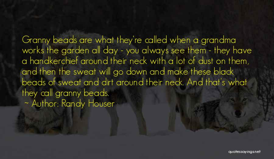 Randy Houser Quotes: Granny Beads Are What They're Called When A Grandma Works The Garden All Day - You Always See Them -