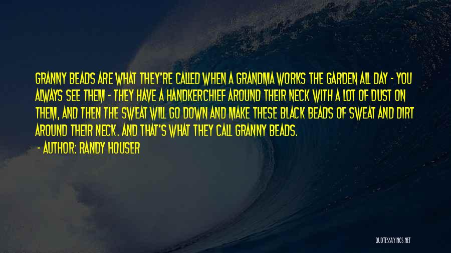 Randy Houser Quotes: Granny Beads Are What They're Called When A Grandma Works The Garden All Day - You Always See Them -