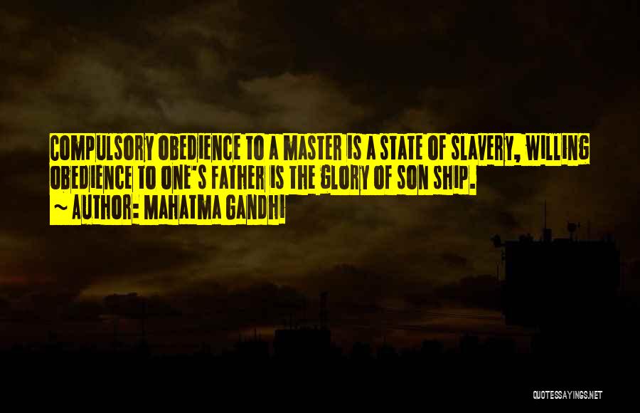 Mahatma Gandhi Quotes: Compulsory Obedience To A Master Is A State Of Slavery, Willing Obedience To One's Father Is The Glory Of Son