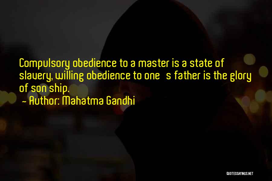 Mahatma Gandhi Quotes: Compulsory Obedience To A Master Is A State Of Slavery, Willing Obedience To One's Father Is The Glory Of Son