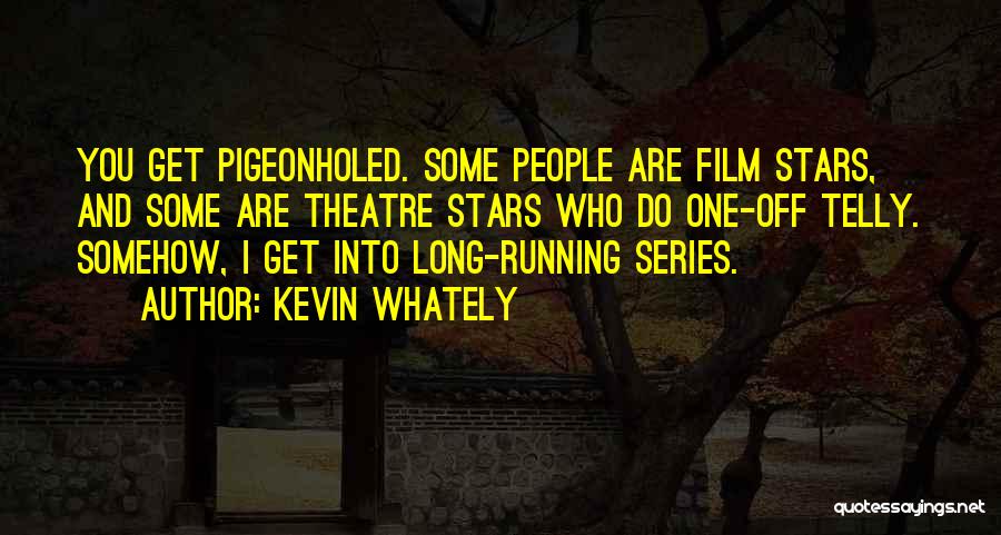 Kevin Whately Quotes: You Get Pigeonholed. Some People Are Film Stars, And Some Are Theatre Stars Who Do One-off Telly. Somehow, I Get