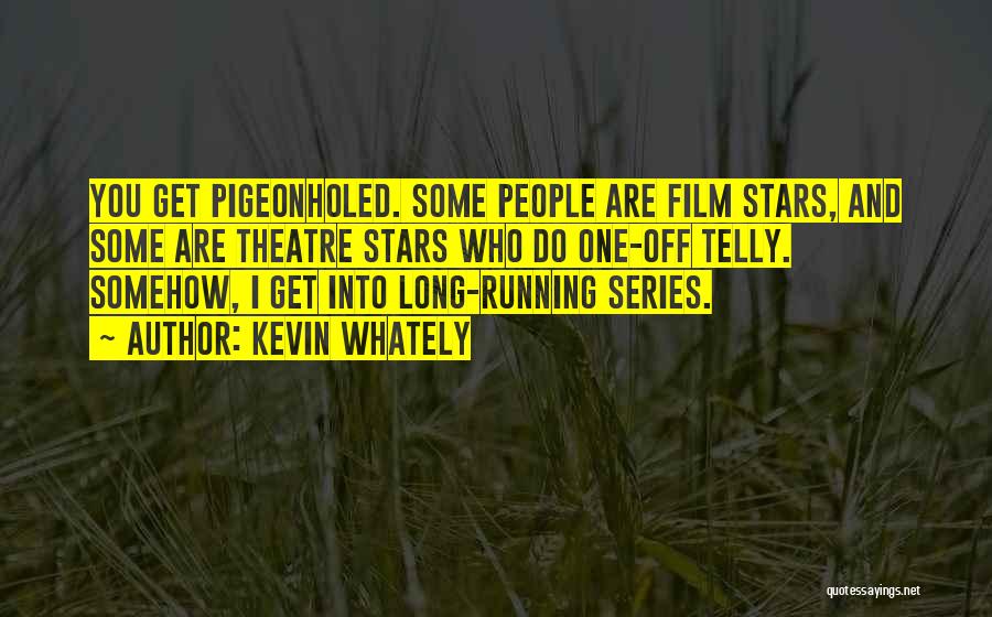Kevin Whately Quotes: You Get Pigeonholed. Some People Are Film Stars, And Some Are Theatre Stars Who Do One-off Telly. Somehow, I Get