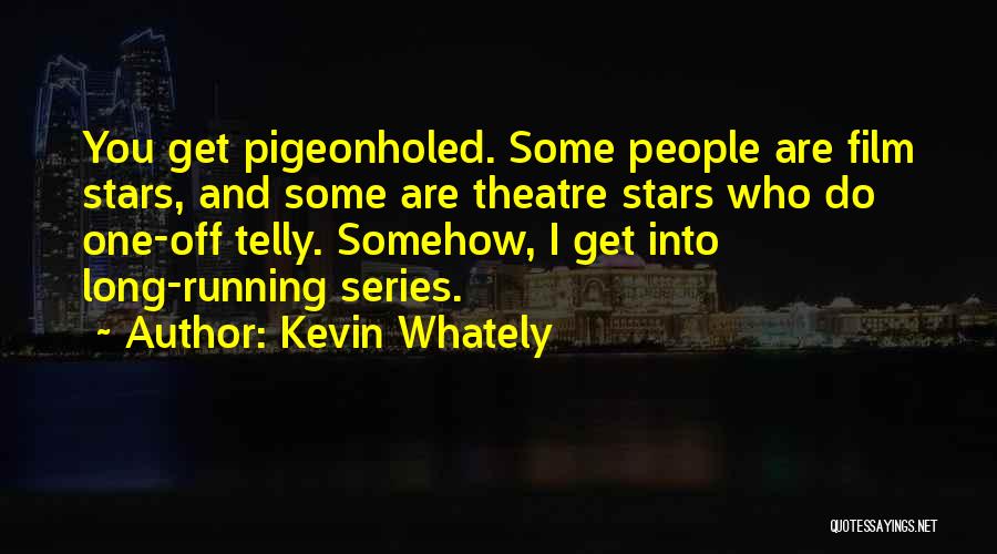 Kevin Whately Quotes: You Get Pigeonholed. Some People Are Film Stars, And Some Are Theatre Stars Who Do One-off Telly. Somehow, I Get