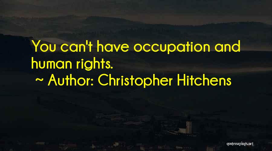 Christopher Hitchens Quotes: You Can't Have Occupation And Human Rights.