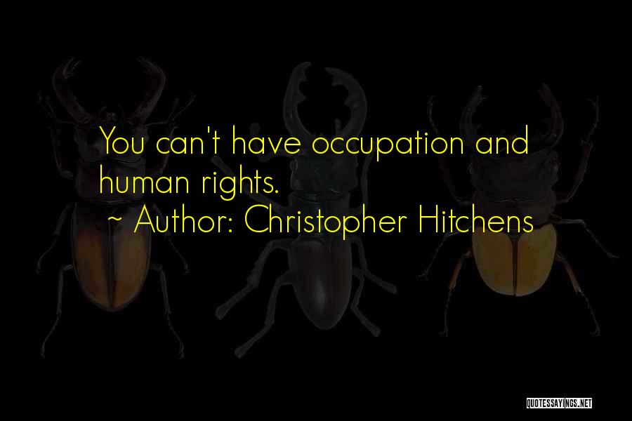 Christopher Hitchens Quotes: You Can't Have Occupation And Human Rights.