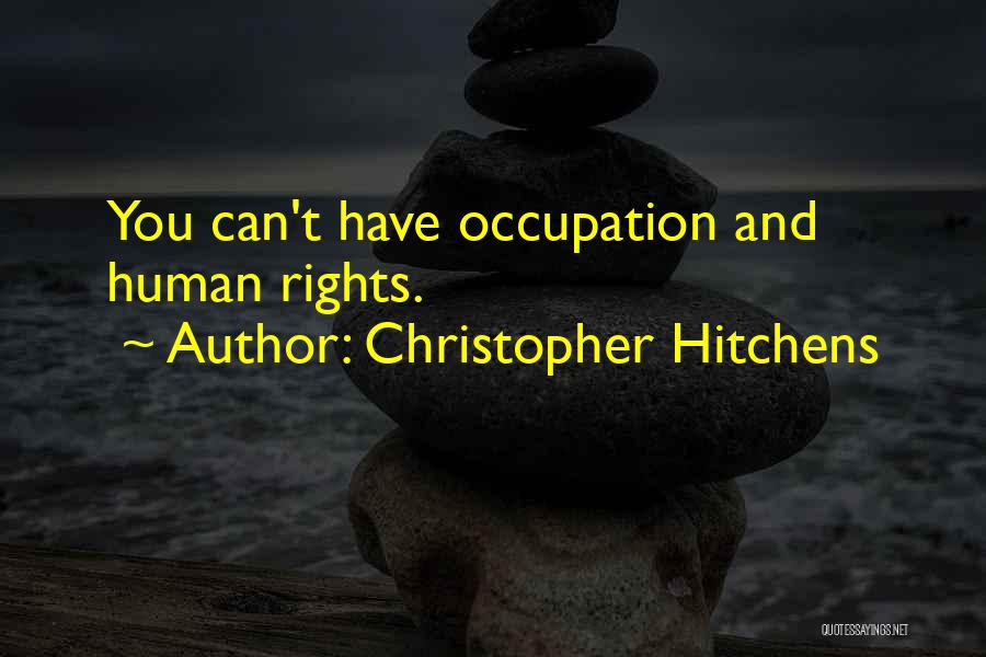 Christopher Hitchens Quotes: You Can't Have Occupation And Human Rights.