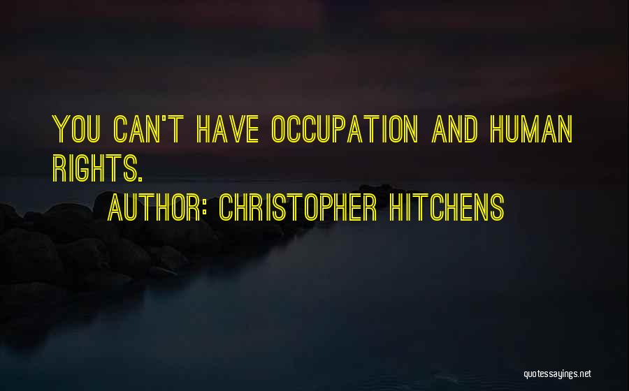 Christopher Hitchens Quotes: You Can't Have Occupation And Human Rights.