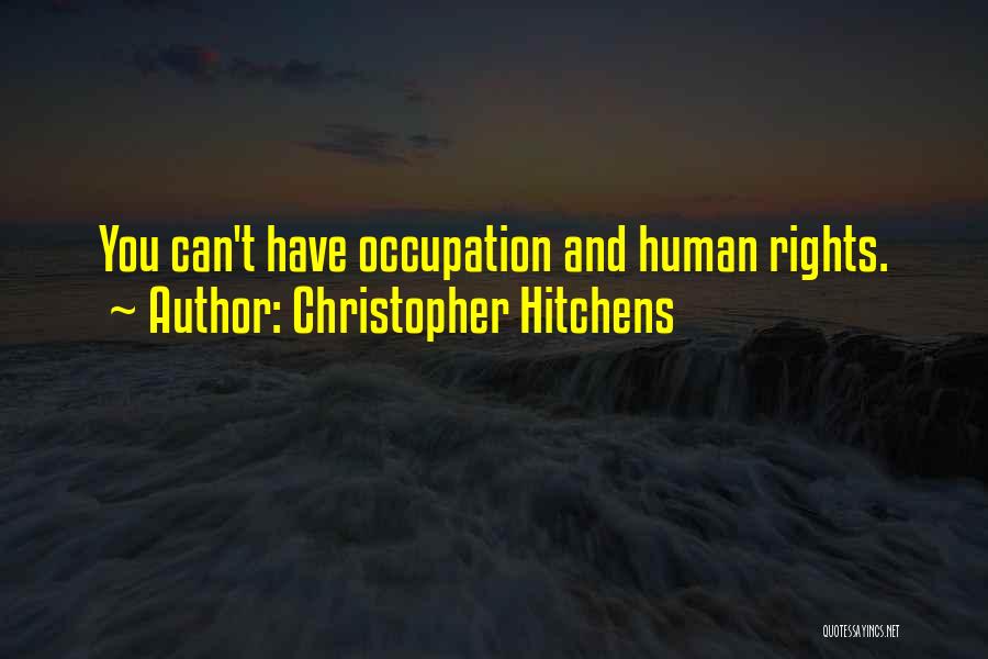 Christopher Hitchens Quotes: You Can't Have Occupation And Human Rights.