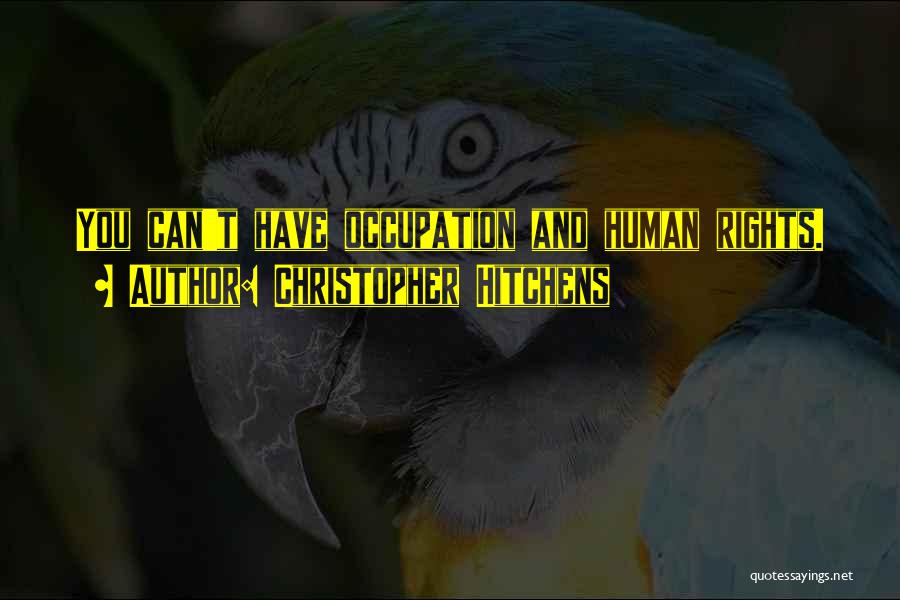 Christopher Hitchens Quotes: You Can't Have Occupation And Human Rights.