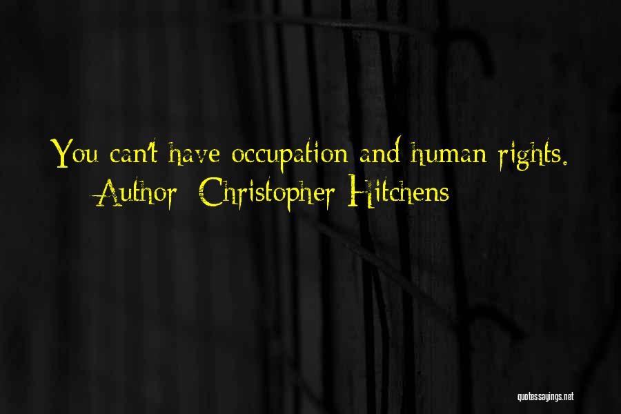 Christopher Hitchens Quotes: You Can't Have Occupation And Human Rights.