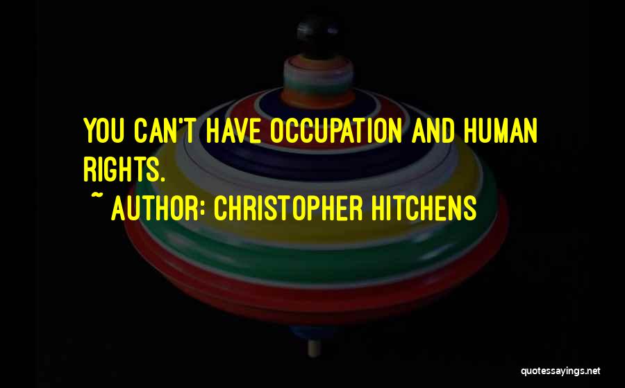 Christopher Hitchens Quotes: You Can't Have Occupation And Human Rights.