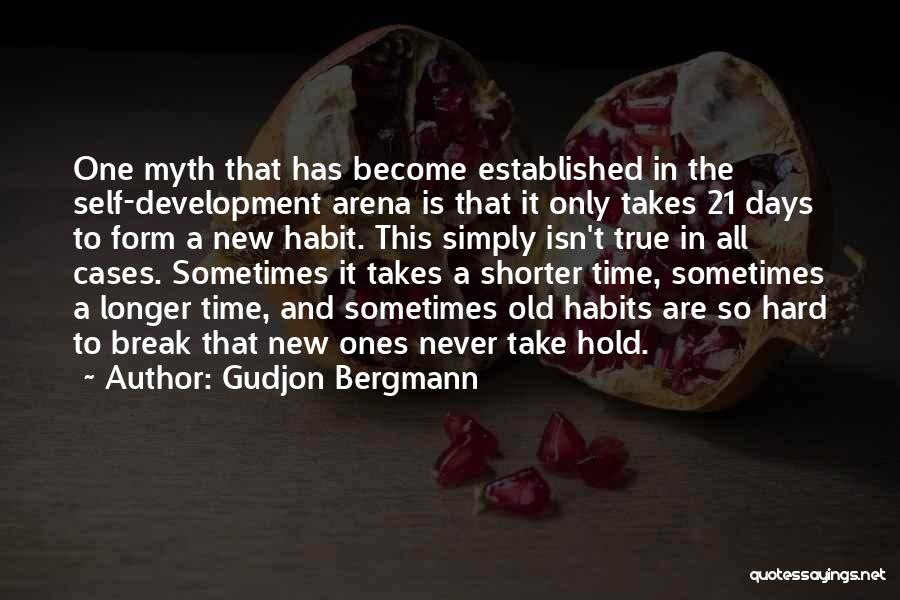 Gudjon Bergmann Quotes: One Myth That Has Become Established In The Self-development Arena Is That It Only Takes 21 Days To Form A