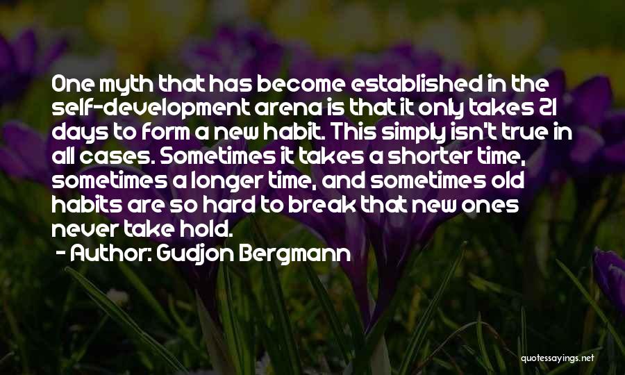 Gudjon Bergmann Quotes: One Myth That Has Become Established In The Self-development Arena Is That It Only Takes 21 Days To Form A