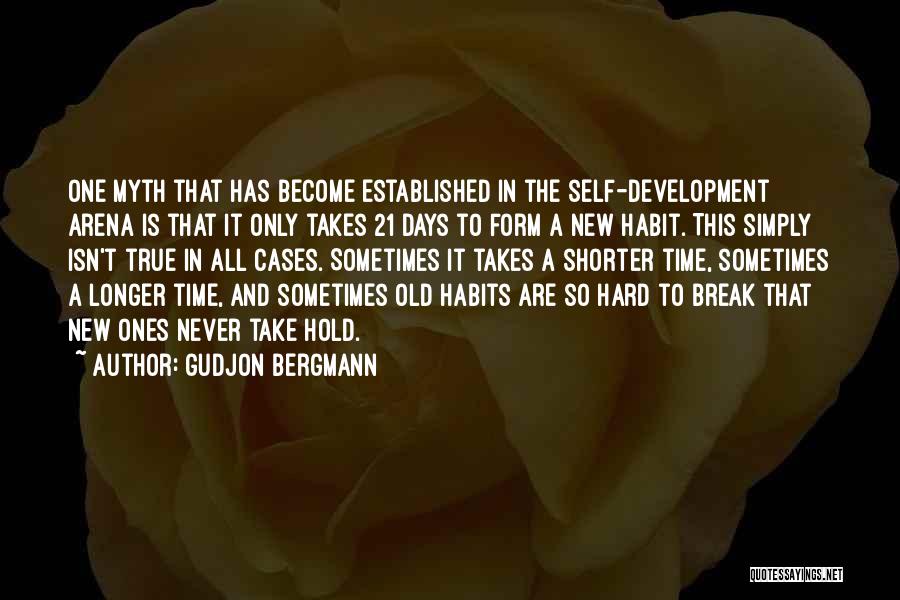 Gudjon Bergmann Quotes: One Myth That Has Become Established In The Self-development Arena Is That It Only Takes 21 Days To Form A