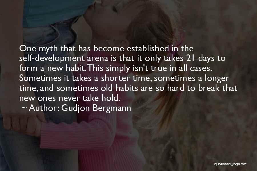 Gudjon Bergmann Quotes: One Myth That Has Become Established In The Self-development Arena Is That It Only Takes 21 Days To Form A