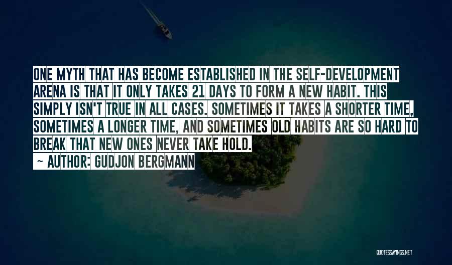 Gudjon Bergmann Quotes: One Myth That Has Become Established In The Self-development Arena Is That It Only Takes 21 Days To Form A