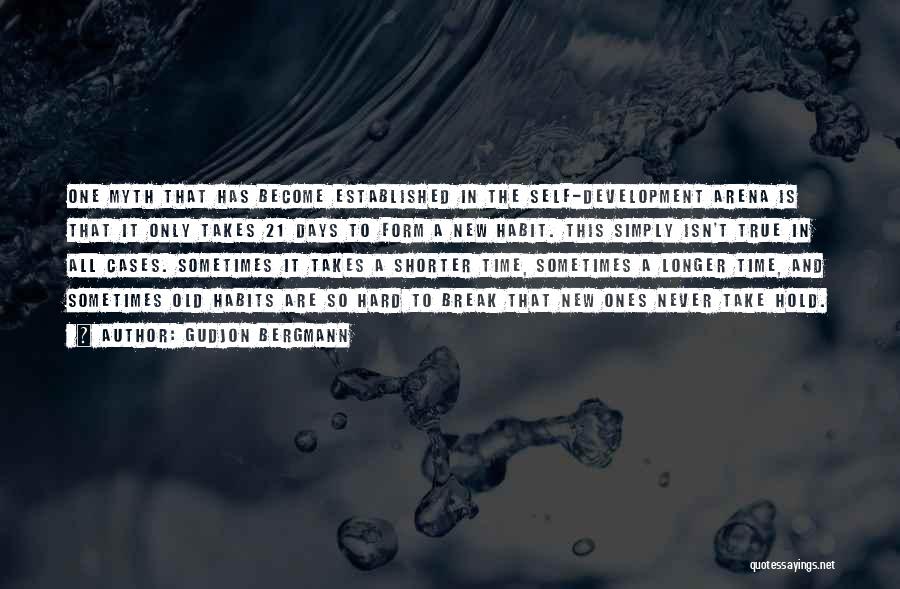 Gudjon Bergmann Quotes: One Myth That Has Become Established In The Self-development Arena Is That It Only Takes 21 Days To Form A