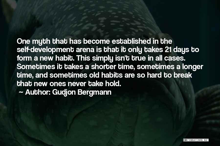 Gudjon Bergmann Quotes: One Myth That Has Become Established In The Self-development Arena Is That It Only Takes 21 Days To Form A