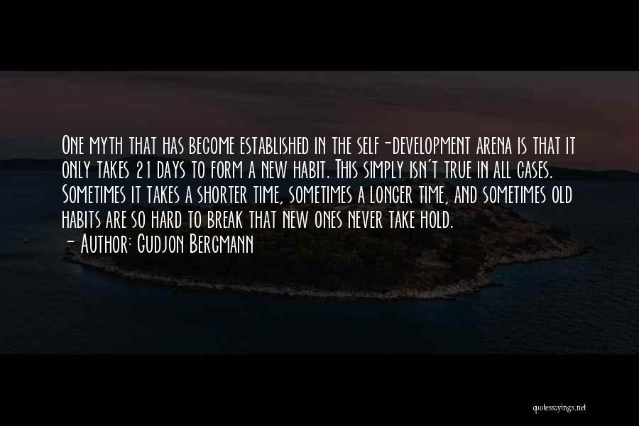 Gudjon Bergmann Quotes: One Myth That Has Become Established In The Self-development Arena Is That It Only Takes 21 Days To Form A