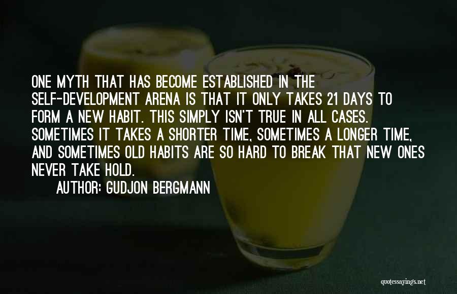 Gudjon Bergmann Quotes: One Myth That Has Become Established In The Self-development Arena Is That It Only Takes 21 Days To Form A