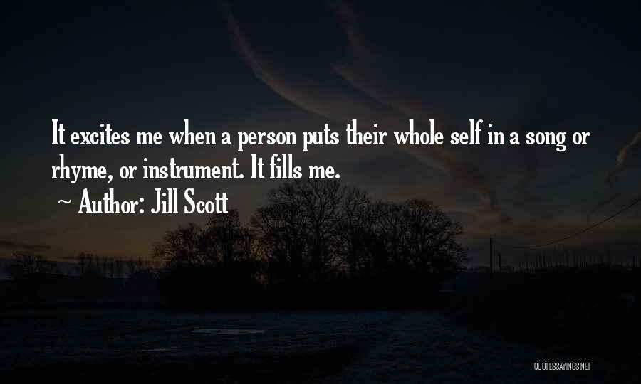 Jill Scott Quotes: It Excites Me When A Person Puts Their Whole Self In A Song Or Rhyme, Or Instrument. It Fills Me.