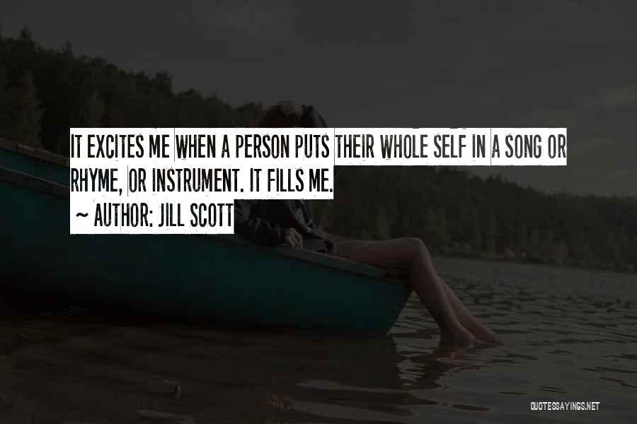 Jill Scott Quotes: It Excites Me When A Person Puts Their Whole Self In A Song Or Rhyme, Or Instrument. It Fills Me.