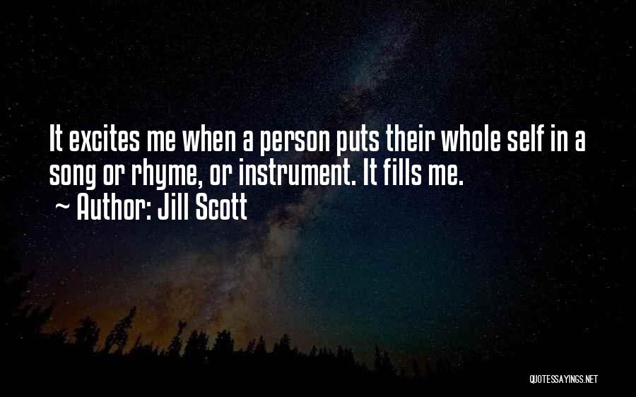 Jill Scott Quotes: It Excites Me When A Person Puts Their Whole Self In A Song Or Rhyme, Or Instrument. It Fills Me.