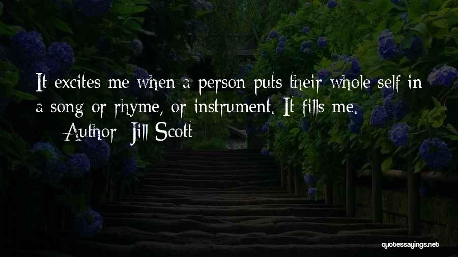Jill Scott Quotes: It Excites Me When A Person Puts Their Whole Self In A Song Or Rhyme, Or Instrument. It Fills Me.