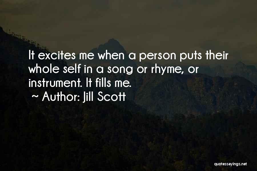 Jill Scott Quotes: It Excites Me When A Person Puts Their Whole Self In A Song Or Rhyme, Or Instrument. It Fills Me.