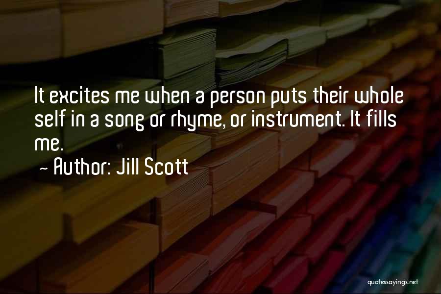 Jill Scott Quotes: It Excites Me When A Person Puts Their Whole Self In A Song Or Rhyme, Or Instrument. It Fills Me.