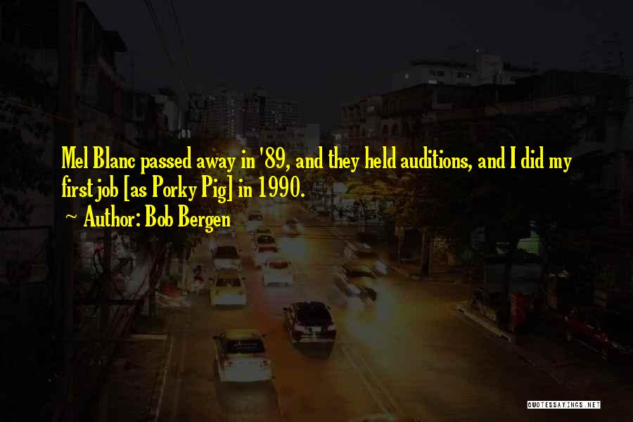 Bob Bergen Quotes: Mel Blanc Passed Away In '89, And They Held Auditions, And I Did My First Job [as Porky Pig] In