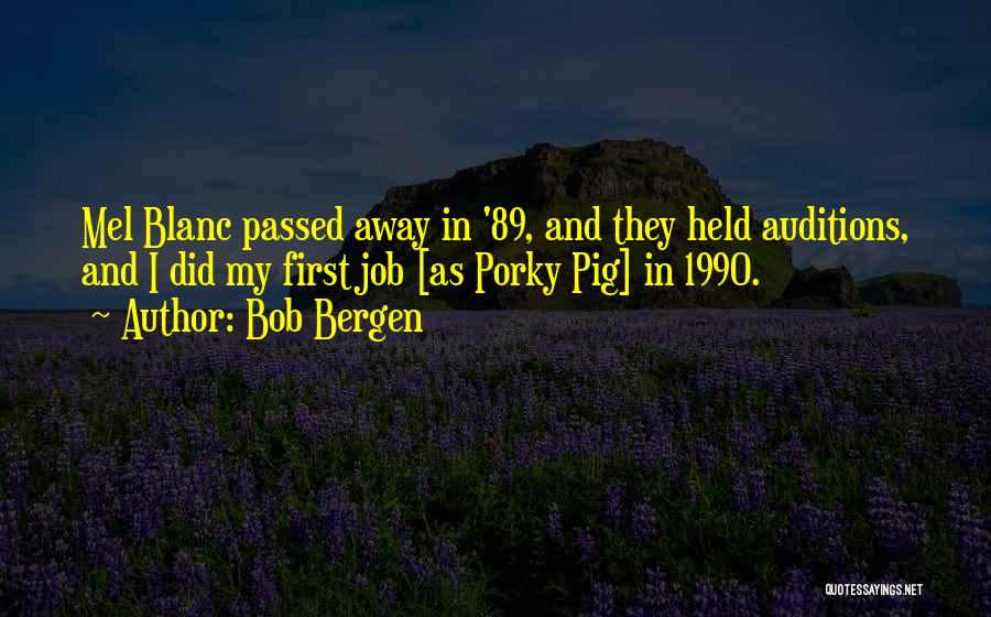 Bob Bergen Quotes: Mel Blanc Passed Away In '89, And They Held Auditions, And I Did My First Job [as Porky Pig] In