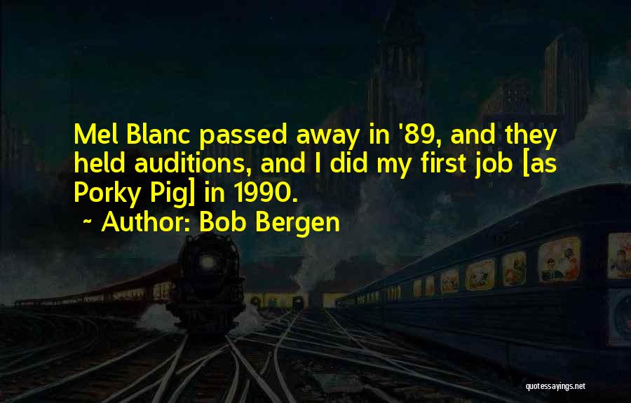 Bob Bergen Quotes: Mel Blanc Passed Away In '89, And They Held Auditions, And I Did My First Job [as Porky Pig] In