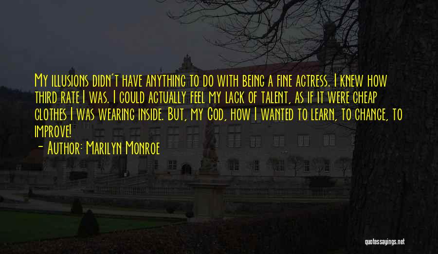 Marilyn Monroe Quotes: My Illusions Didn't Have Anything To Do With Being A Fine Actress. I Knew How Third Rate I Was. I