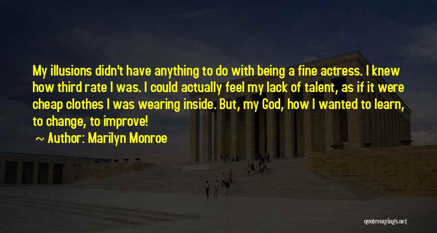 Marilyn Monroe Quotes: My Illusions Didn't Have Anything To Do With Being A Fine Actress. I Knew How Third Rate I Was. I