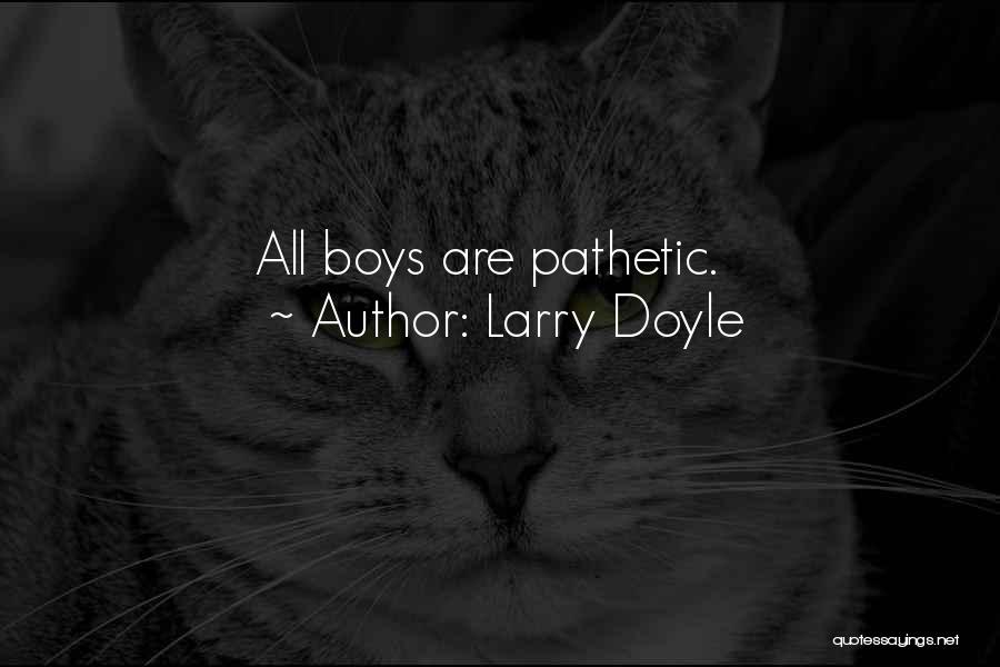 Larry Doyle Quotes: All Boys Are Pathetic.