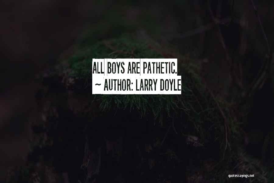 Larry Doyle Quotes: All Boys Are Pathetic.