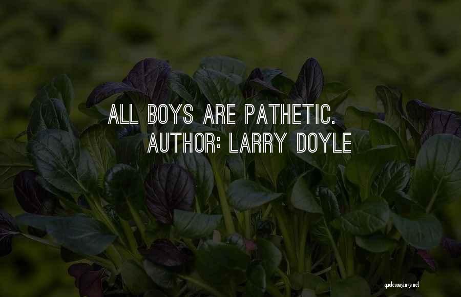 Larry Doyle Quotes: All Boys Are Pathetic.