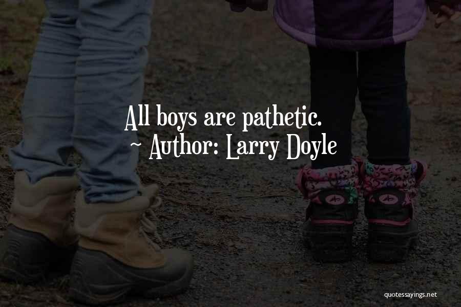 Larry Doyle Quotes: All Boys Are Pathetic.