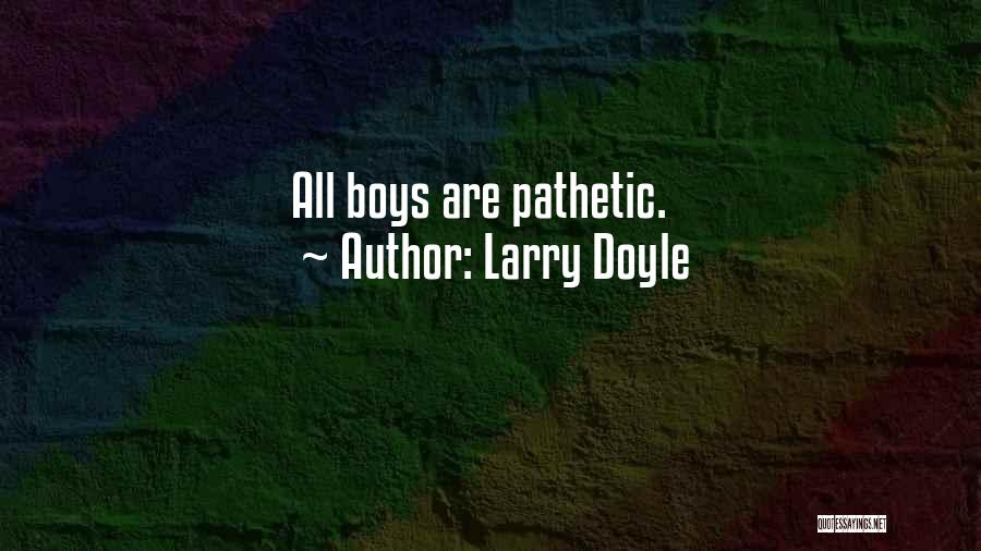 Larry Doyle Quotes: All Boys Are Pathetic.