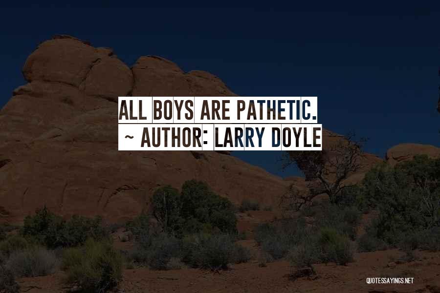 Larry Doyle Quotes: All Boys Are Pathetic.