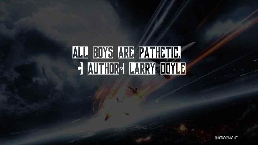 Larry Doyle Quotes: All Boys Are Pathetic.