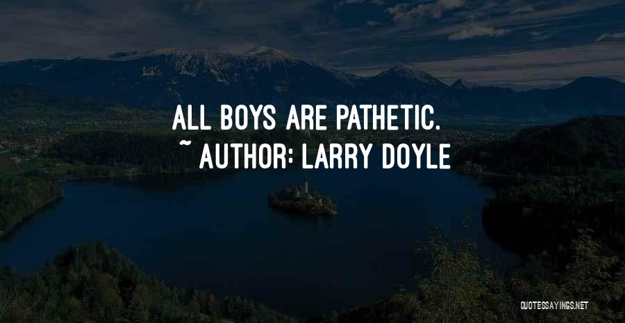 Larry Doyle Quotes: All Boys Are Pathetic.
