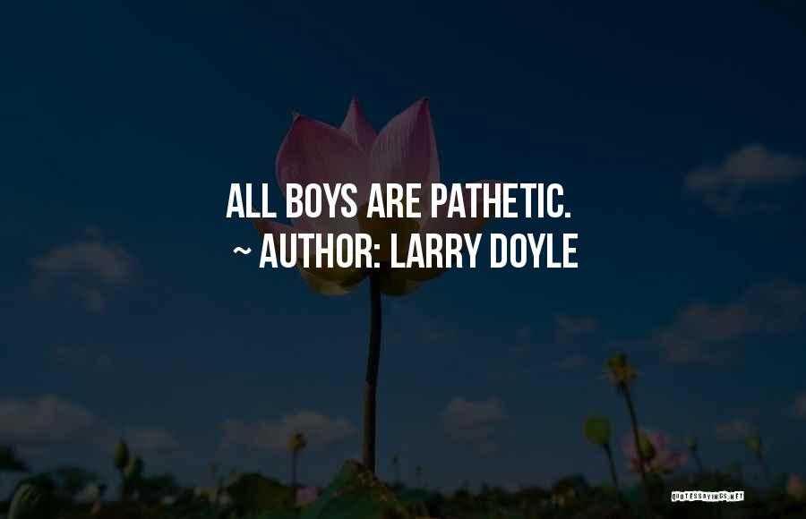 Larry Doyle Quotes: All Boys Are Pathetic.